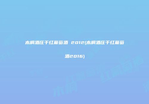 木桐酒庄干红葡萄酒 2012(木桐酒庄干红葡萄酒2016)