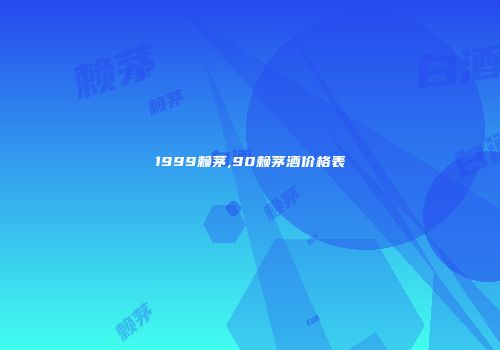 1999赖茅,90赖茅酒价格表