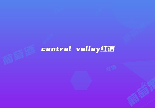 central valley红酒