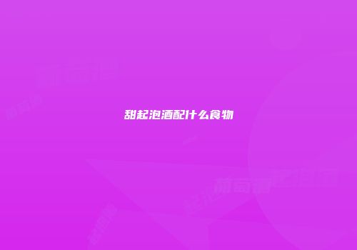 甜起泡酒配什么食物