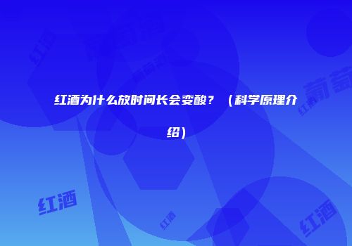 红酒为什么放时间长会变酸？（科学原理介绍）
