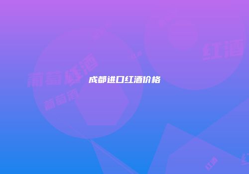 成都进口红酒价格