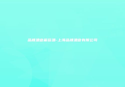 品橡酒业葡萄酒-上海品橡酒业有限公司