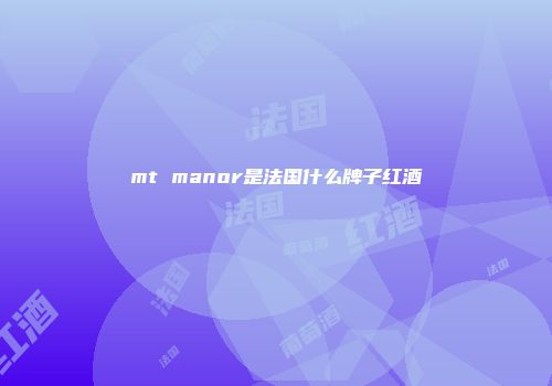 mt manor是法国什么牌子红酒