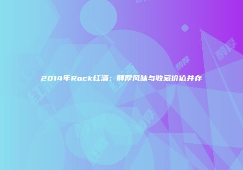 2014年Rock红酒：醇厚风味与收藏价值并存