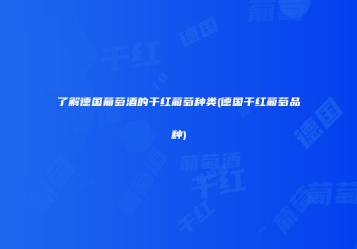 了解德国葡萄酒的干红葡萄种类(德国干红葡萄品种)