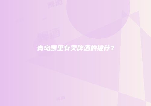 青岛哪里有卖啤酒的推荐？