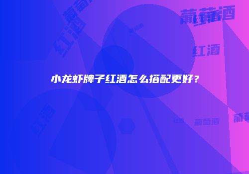 小龙虾牌子红酒怎么搭配更好？