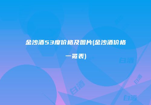 金沙酒53度价格及图片(金沙酒价格一览表)