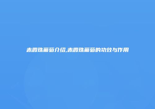 赤霞珠葡萄介绍,赤霞珠葡萄的功效与作用