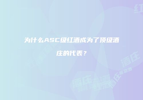 为什么ASC级红酒成为了顶级酒庄的代表？