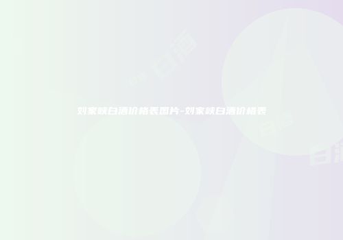 刘家峡白酒价格表图片-刘家峡白酒价格表