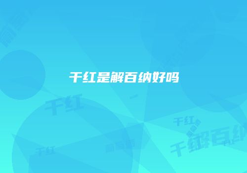 干红是解百纳好吗