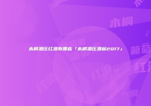 木桐酒庄红酒有哪些「木桐酒庄酒标2017」