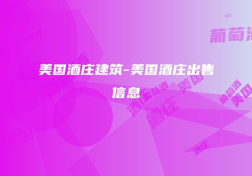 美国酒庄建筑-美国酒庄出售信息