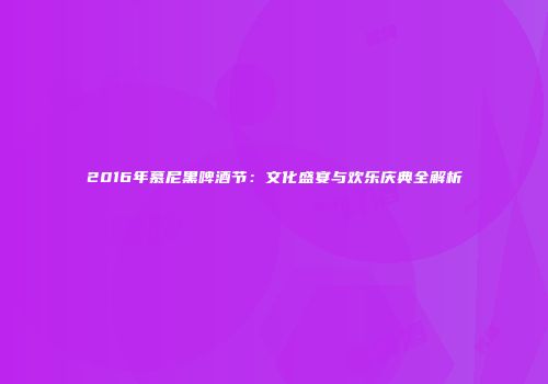 2016年慕尼黑啤酒节：文化盛宴与欢乐庆典全解析