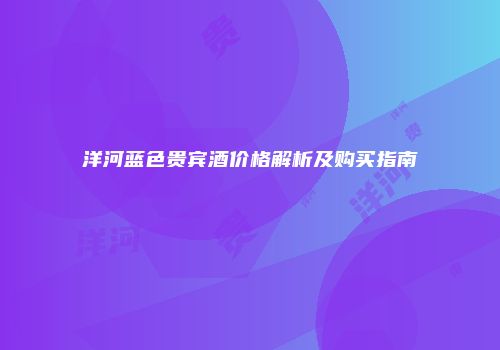 洋河蓝色贵宾酒价格解析及购买指南