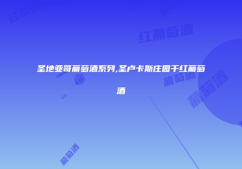 圣地亚哥葡萄酒系列,圣卢卡斯庄园干红葡萄酒