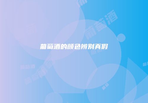 葡萄酒的颜色辨别真假