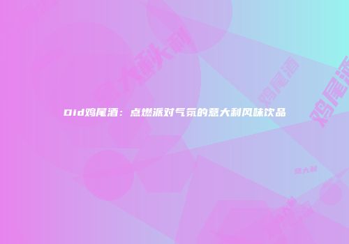 Did鸡尾酒：点燃派对气氛的意大利风味饮品
