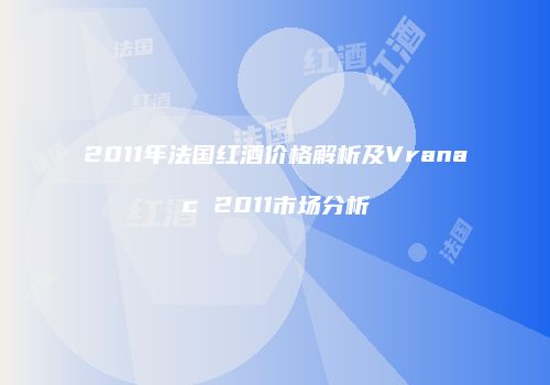 2011年法国红酒价格解析及Vranac 2011市场分析
