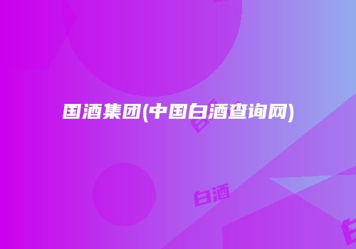 国酒集团(中国白酒查询网)
