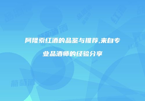 阿隆索红酒的品鉴与推荐,来自专业品酒师的经验分享