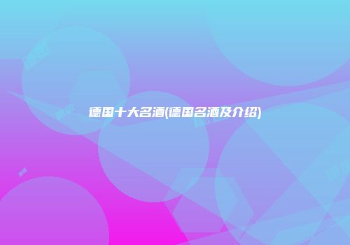 德国十大名酒(德国名酒及介绍)