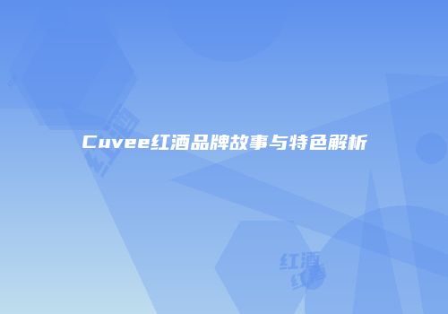 Cuvee红酒品牌故事与特色解析