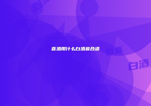 喜酒用什么白酒最合适