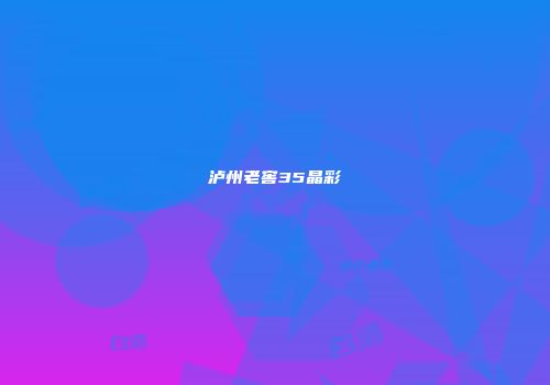 泸州老窖35晶彩