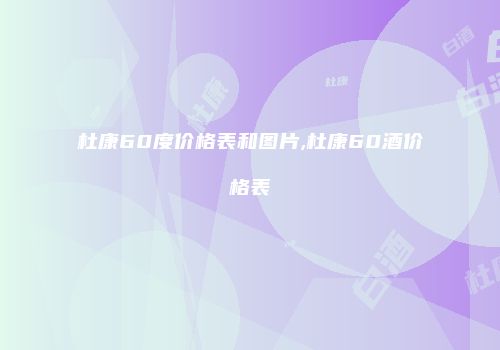 杜康60度价格表和图片,杜康60酒价格表
