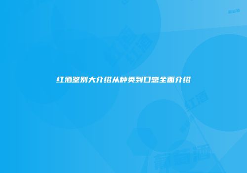 红酒鉴别大介绍从种类到口感全面介绍
