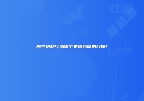 白兰地和红酒哪个更适合你的口味?