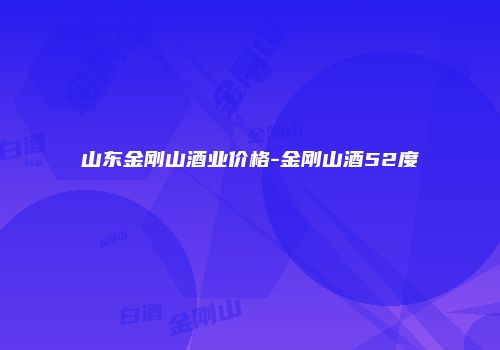 山东金刚山酒业价格-金刚山酒52度