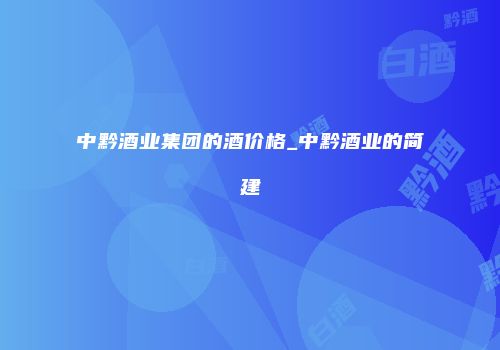 中黔酒业集团的酒价格_中黔酒业的简建