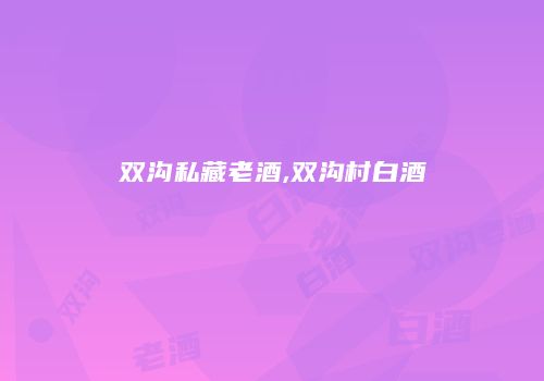 双沟私藏老酒,双沟村白酒