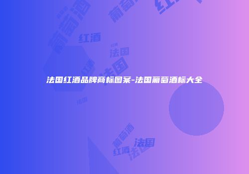 法国红酒品牌商标图案-法国葡萄酒标大全