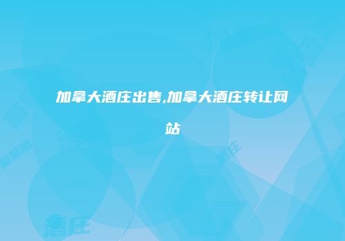 加拿大酒庄出售,加拿大酒庄转让网站