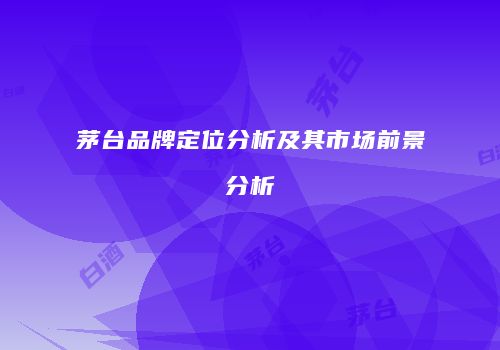 茅台品牌定位分析及其市场前景分析