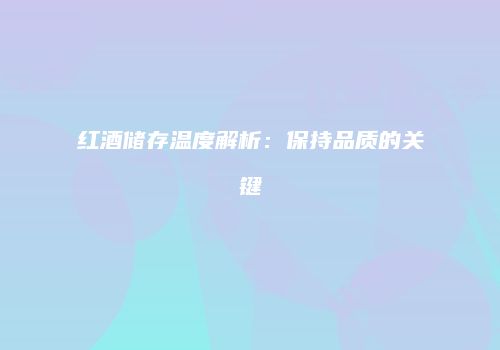 红酒储存温度解析：保持品质的关键