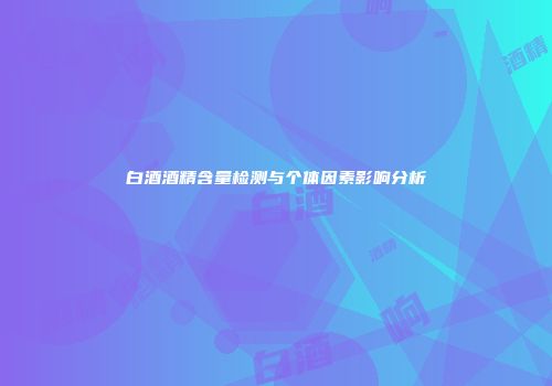 白酒酒精含量检测与个体因素影响分析