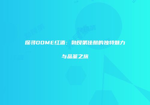 探寻DOME红酒：勃艮第佳酿的独特魅力与品鉴之旅