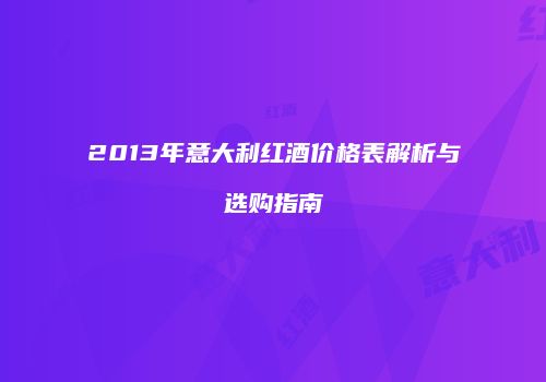 2013年意大利红酒价格表解析与选购指南