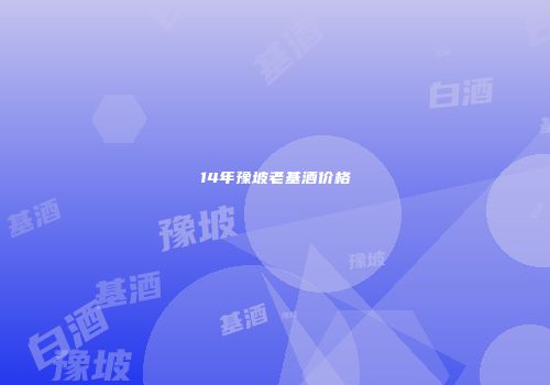 14年豫坡老基酒价格
