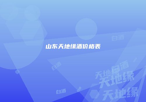 山东天地缘酒价格表