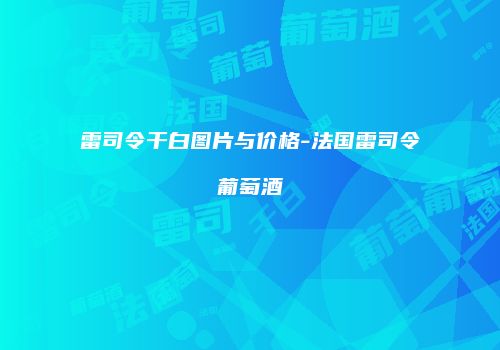 雷司令干白图片与价格-法国雷司令葡萄酒