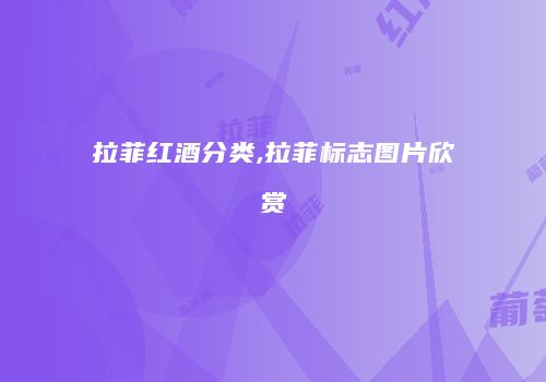 拉菲红酒分类,拉菲标志图片欣赏