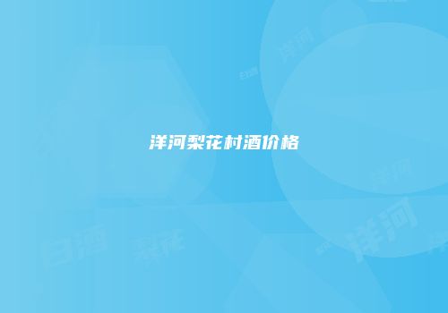 洋河梨花村酒价格