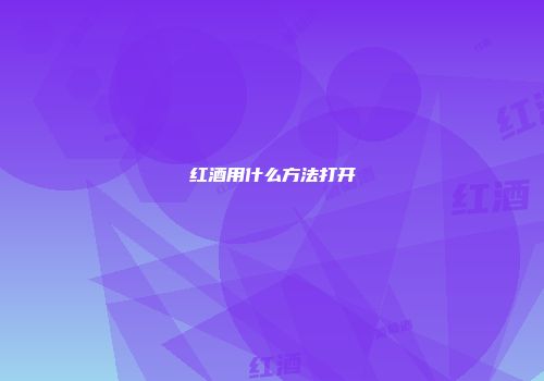 红酒用什么方法打开